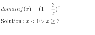 The domain of f(x)=(1-3/x)^x is x<0\lor x>= 3